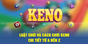 Luật chơi và cách chơi Keno chi tiết từ A đến Z