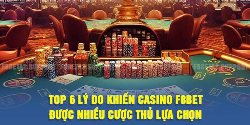 Lý do khiến Casino F8BET được nhiều cược thủ lựa chọn
